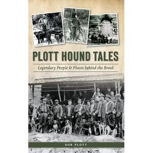 Plott Hound Tales: Legendary People & Places Behind the Breed -- Bob Plott